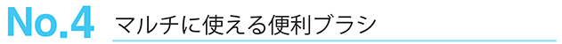 No.4 マルチに使える便利ブラシ